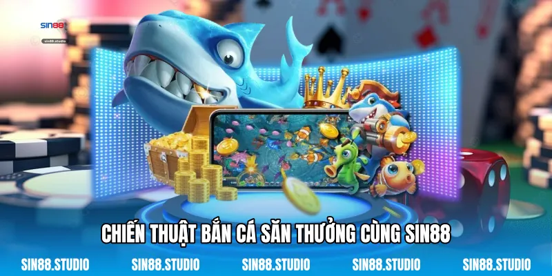 Bắn Cá Săn Thưởng - Chinh Phục Đại Dương Dành Cho Ngư Thủ 3 Chiến Thuật Bắn Cá Săn Thưởng Cùng Sin88